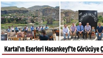 KARTAL&rsquo;IN ESERLERİ HASANKEYF&rsquo;TE G&Ouml;R&Uuml;C&Uuml;YE &Ccedil;IKTI