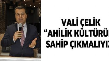 VALİ &Ccedil;ELİK &ldquo;AHİLİK K&Uuml;LT&Uuml;R&Uuml;NE SAHİP &Ccedil;IKMALIYIZ&rdquo;