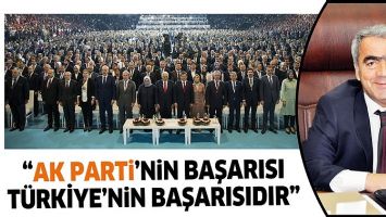 "AK PARTİ'NİN BAŞARISI T&Uuml;RKİYE'NİN BAŞARISIDIR"