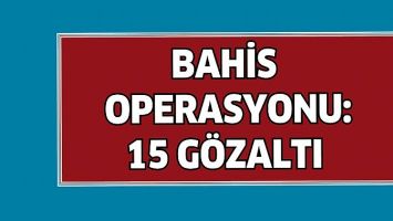 3 İLDE BAHİS OPERASYONU: 15 G&Ouml;ZALTI