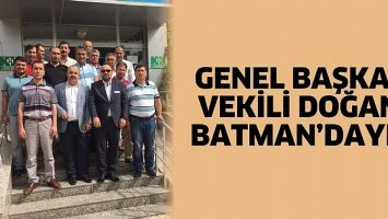 GENEL BAŞKAN VEKİLİ DOĞAN, BATMAN&rsquo;DAYDI