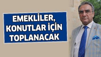 EMEKLİLER, KONUTLAR İ&Ccedil;İN TOPLANACAK