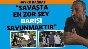HAYKO BAĞDAT &ldquo;SAVAŞTA EN ZOR ŞEY BARIŞI SAVUNMAKTIR&rdquo;