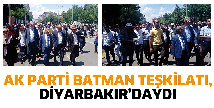 AK PARTİ BATMAN TEŞKİLATI, DİYARBAKIR&rsquo;DAYDI