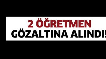 2 &Ouml;ĞRETMEN G&Ouml;ZALTINA ALINDI!