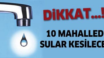 10 MAHALLEDE SULAR KESİLECEK!