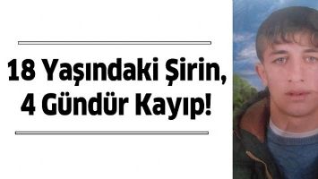 18 YAŞINDAKİ ŞİRİN, 4 G&Uuml;ND&Uuml;R KAYIP!