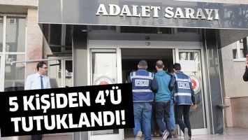 5 KİŞİDEN 4&rsquo;&Uuml; TUTUKLANDI!