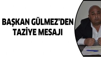 BAŞKAN G&Uuml;LMEZ&rsquo;DEN TAZİYE MESAJI