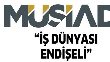 M&Uuml;SİAD &ldquo;İŞ D&Uuml;NYASI ENDİŞELİ&rdquo;