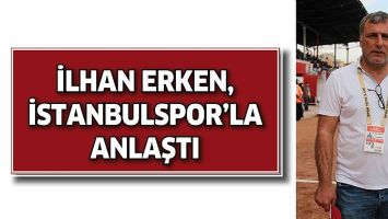 İLHAN ERKEN, İSTANBULSPOR&rsquo;LA ANLAŞTI