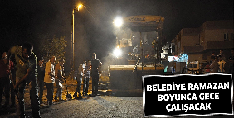 BELEDİYE RAMAZAN BOYUNCA GECE &Ccedil;ALIŞACAK