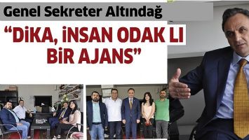 GENEL SEKRETER ALTINDAĞ &ldquo;DİKA, İNSAN ODAKLI BİR AJANS&rdquo;