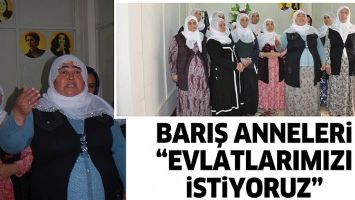 BARIŞ ANNELERİ &ldquo;EVLATLARIMIZI İSTİYORUZ&rdquo;