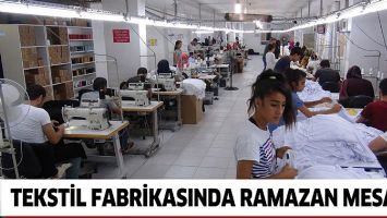 TEKSTİL FABRİKASINDA RAMAZAN MESAİSİ
