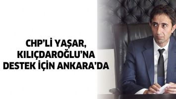 CHP'Lİ YAŞAR, KILI&Ccedil;DAROĞLU&rsquo;NA DESTEK İ&Ccedil;İN ANKARA&rsquo;DA