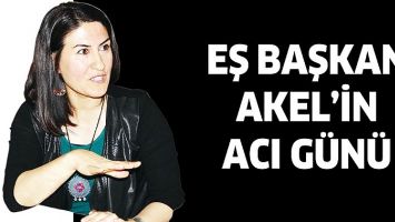 EŞ BAŞKAN AKEL&rsquo;İN ACI G&Uuml;N&Uuml;