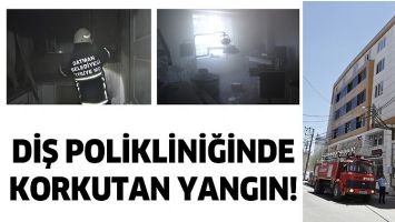 DİŞ POLİKLİNİĞİNDE KORKUTAN YANGIN!