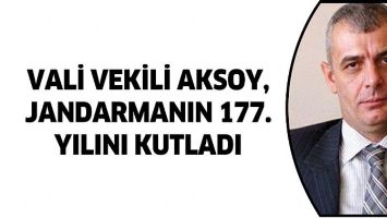 VALİ VEKİLİ AKSOY, JANDARMANIN 177. YILINI KUTLADI