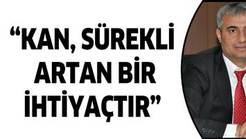 &ldquo;KAN, S&Uuml;REKLİ ARTAN BİR İHTİYA&Ccedil;TIR&rdquo;