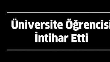 &Uuml;NİVERSİTE &Ouml;ĞRENCİSİ İNTİHAR ETTİ