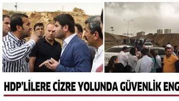 HDP&rsquo;LİLERE CİZRE YOLUNDA G&Uuml;VENLİK ENGELİ!