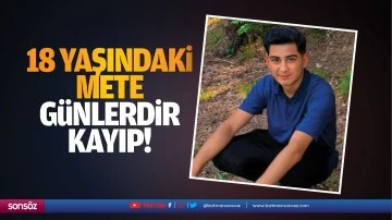 18 yaşındaki Mete, g&uuml;nlerdir kayıp!