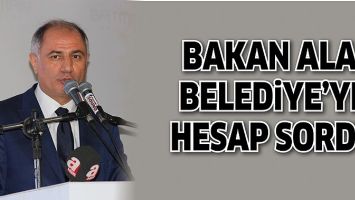 BAKAN ALA, BELEDİYE&rsquo;YE HESAP SORDU