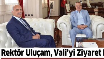 REKT&Ouml;R ULU&Ccedil;AM, VALİ&rsquo;Yİ ZİYARET ETTİ