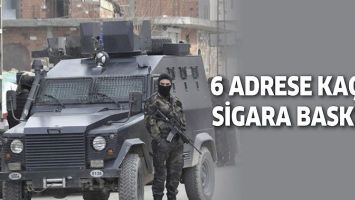 6 ADRESE KA&Ccedil;AK SİGARA BASKINI!