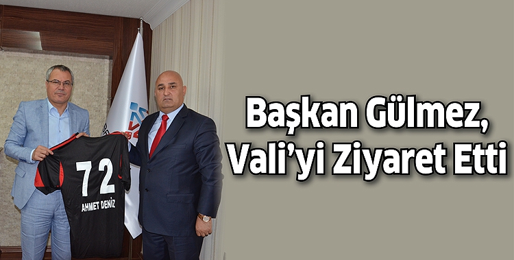 BAŞKAN G&Uuml;LMEZ, VALİ&rsquo;Yİ ZİYARET ETTİ