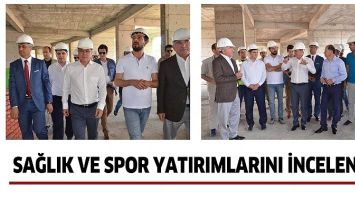 SAĞLIK VE SPOR YATIRIMLARI İNCELENDİ