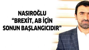 NASIROĞLU &ldquo;BREXİT, AB İ&Ccedil;İN SONUN BAŞLANGICIDIR&rdquo;
