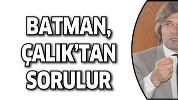 BATMAN, &Ccedil;ALIK&rsquo;TAN SORULUR