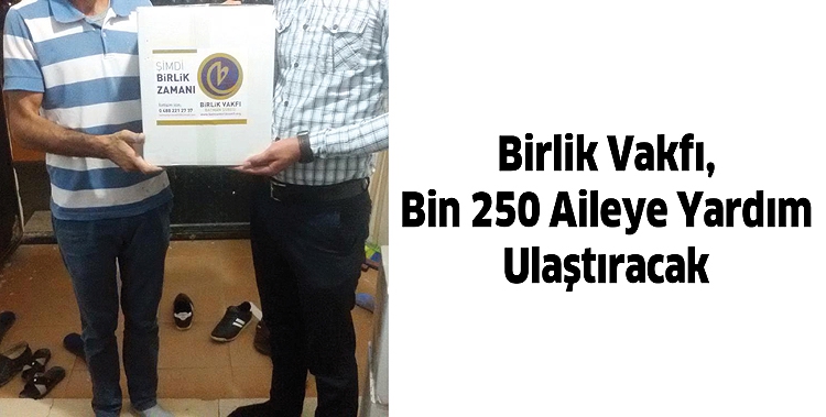 BİRLİK VAKFI, BİN 250 AİLEYE YARDIM ULAŞTIRACAK