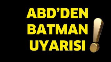 ABD&rsquo;DEN BATMAN UYARISI!
