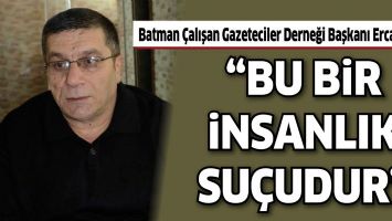&ldquo;BU BİR İNSANLIK SU&Ccedil;UDUR&rdquo;