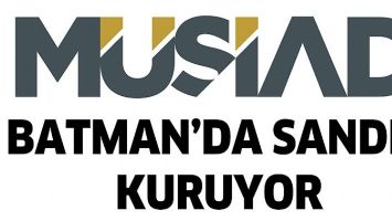 M&Uuml;SİAD, BATMAN&rsquo;DA SANDIK KURUYOR