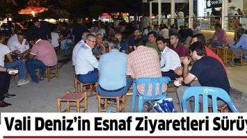 VALİ DENİZ'İN ESNAF ZİYARETLERİ S&Uuml;R&Uuml;YOR