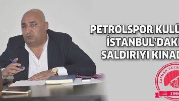 PETROLSPOR KUL&Uuml;B&Uuml;, İSTANBUL&rsquo;DAKİ SALDIRIYI KINADI