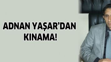 ADNAN YAŞAR&rsquo;DAN KINAMA!