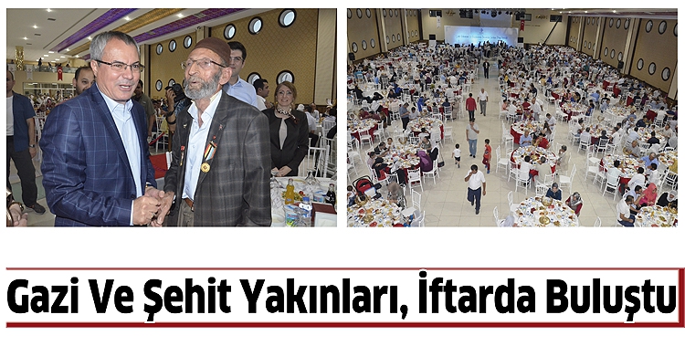 GAZİ VE ŞEHİT YAKINLARI, İFTARDA BULUŞTU