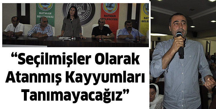 &ldquo;SE&Ccedil;İLMİŞLER OLARAK ATANMIŞ KAYYUMLARI TANIMAYACAĞIZ&rdquo;