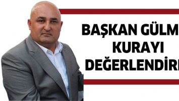 BAŞKAN G&Uuml;LMEZ KURAYI DEĞERLENDİRDİ