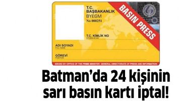 BATMAN&rsquo;DA 24 KİŞİNİN SARI BASIN KARTI İPTAL!