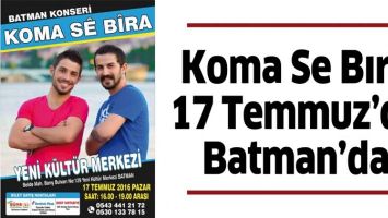 KOMA SE BIRA 17 TEMMUZ&rsquo;DA BATMAN&rsquo;DA
