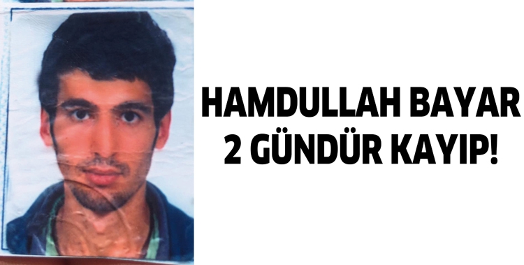 HAMDULLAH BAYAR 2 G&Uuml;ND&Uuml;R KAYIP!