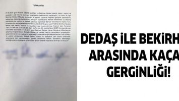 DEDAŞ İLE BEKİRHAN ARASINDA KA&Ccedil;AK GERGİNLİĞİ!
