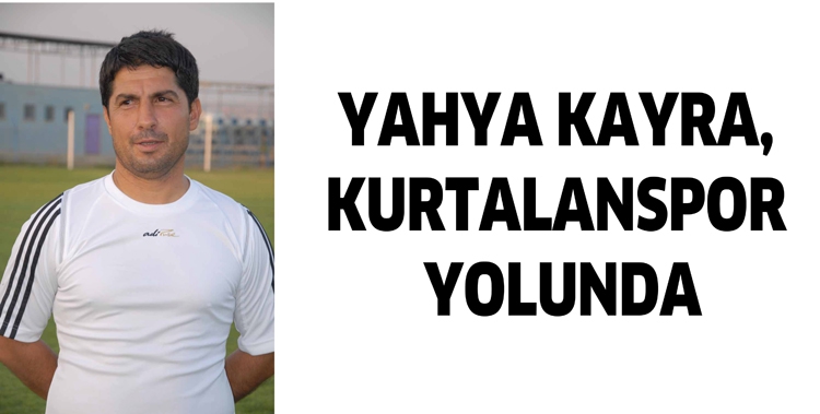 YAHYA KAYRA, KURTALANSPOR YOLUNDA