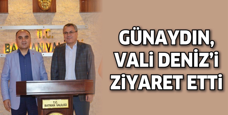 G&Uuml;NAYDIN, VALİ DENİZ&rsquo;İ ZİYARET ETTİ